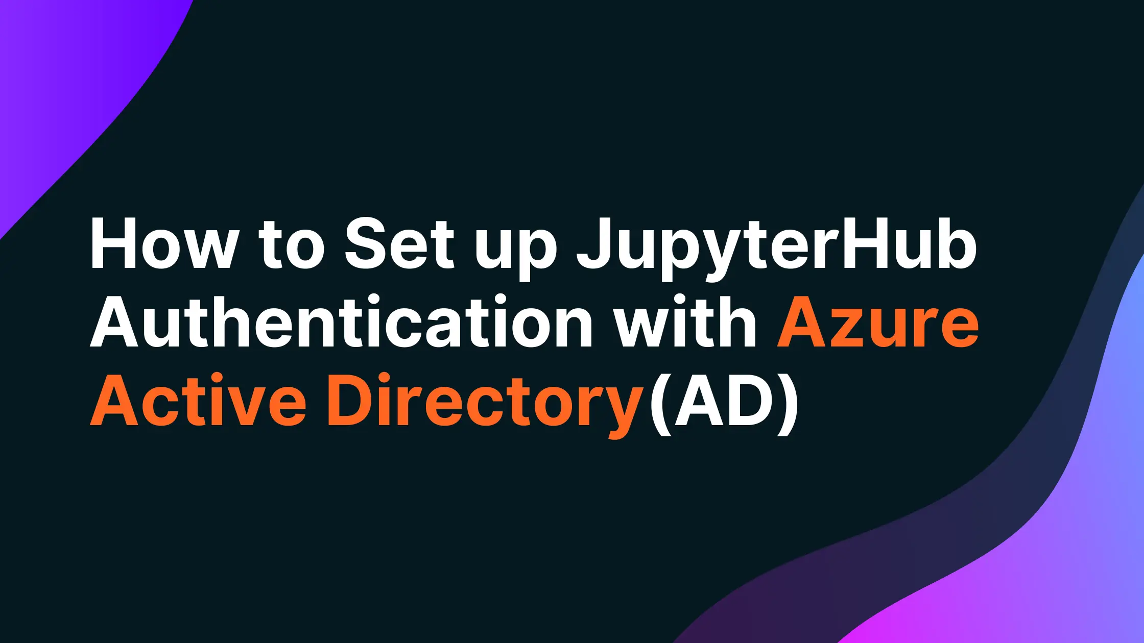 How to Set up JupyterHub Authentication with Azure Active Directory(AD ...